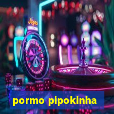 pormo pipokinha